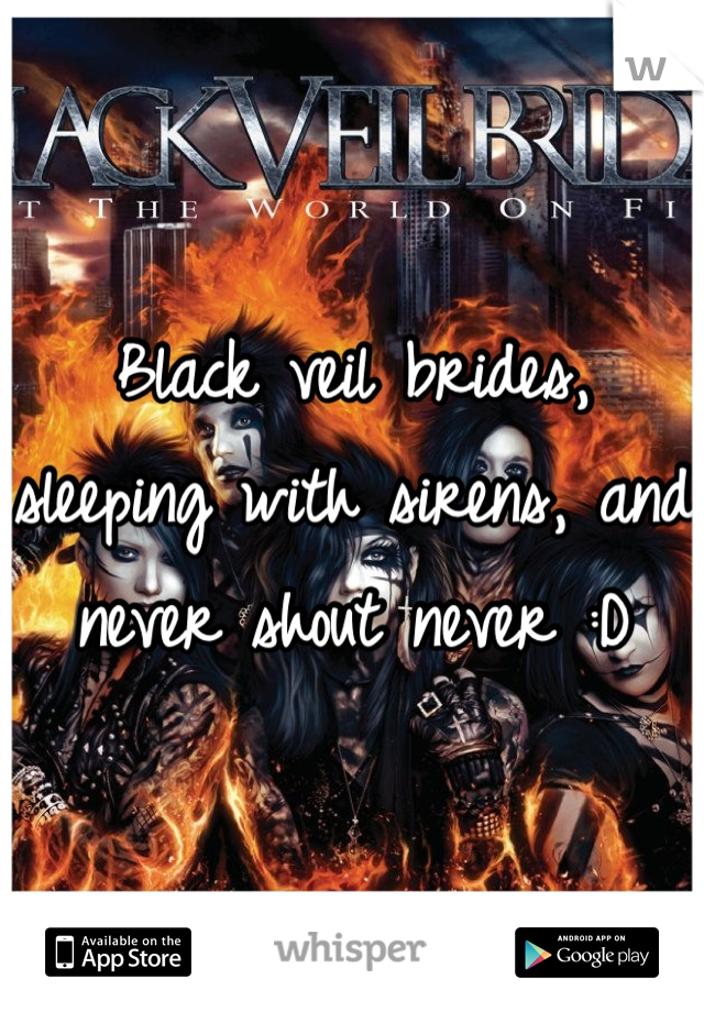 Black veil brides, sleeping with sirens, and never shout never :D