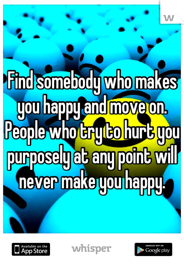 Find somebody who makes you happy and move on. People who try to hurt you purposely at any point will never make you happy.