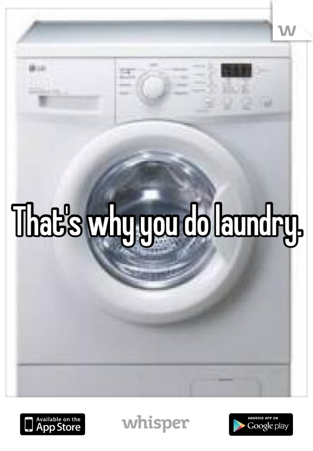 That's why you do laundry.