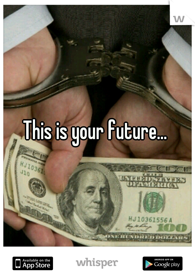 This is your future... 