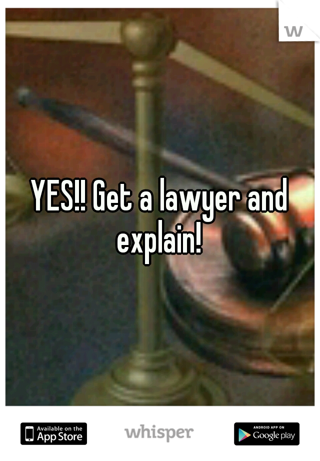 YES!! Get a lawyer and explain! 