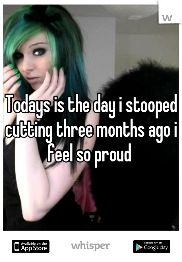 Todays is the day i stooped cutting three months ago i feel so proud 