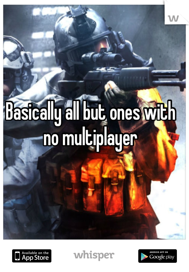Basically all but ones with no multiplayer