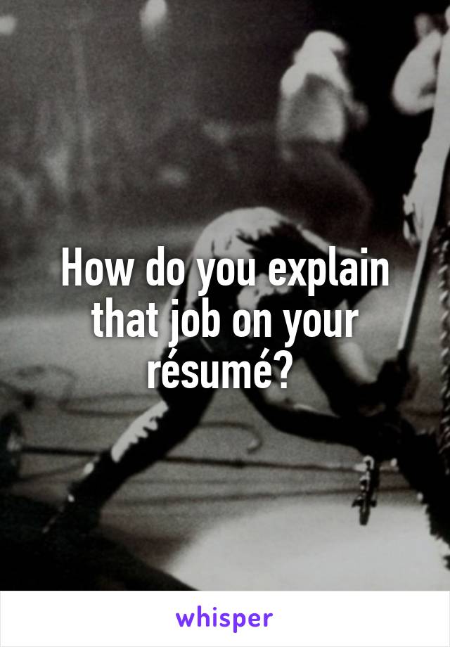 How do you explain that job on your résumé? 