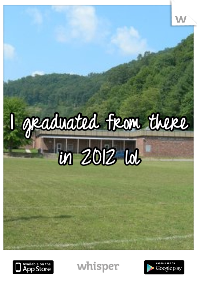 I graduated from there in 2012 lol