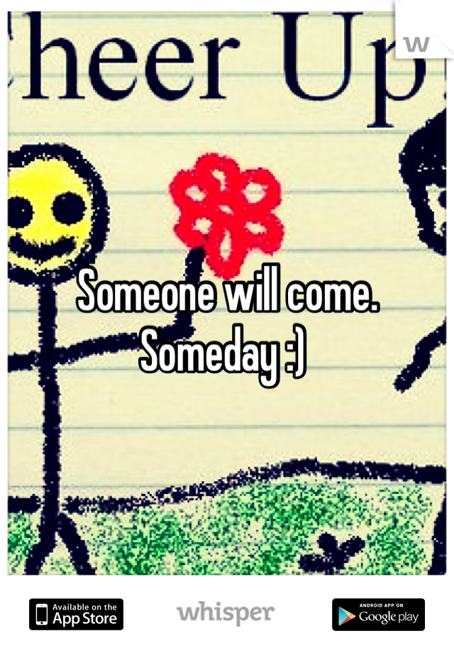 Someone will come. Someday :) 