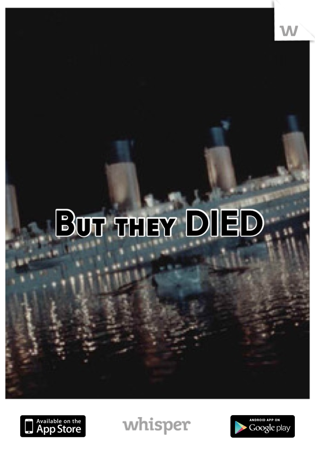 But they DIED