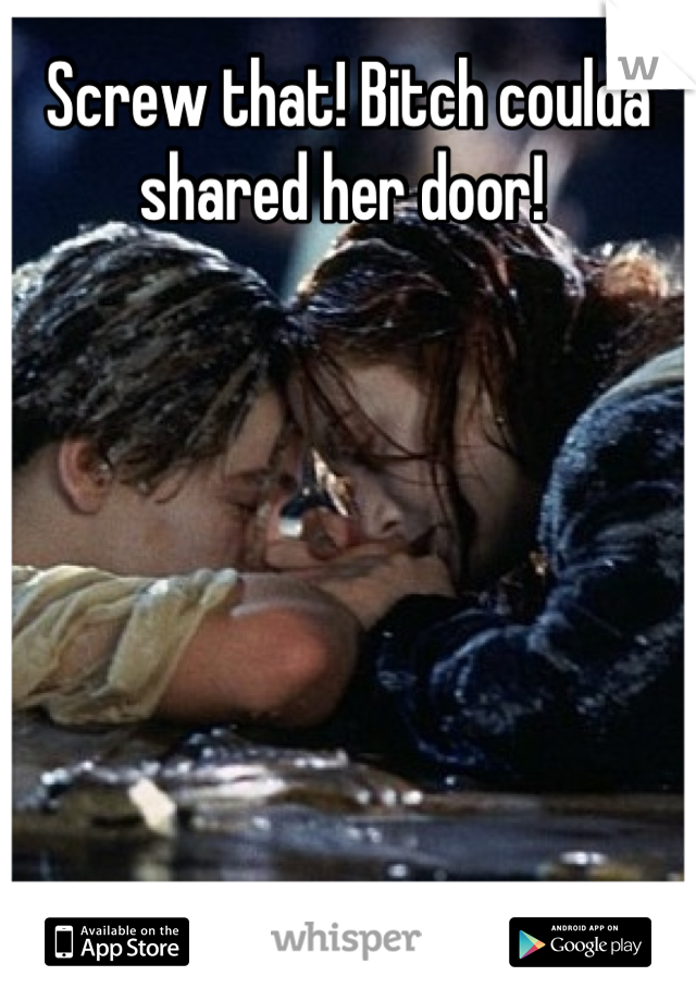 Screw that! Bitch coulda shared her door! 