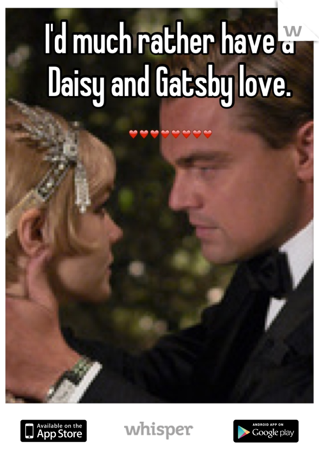 I'd much rather have a Daisy and Gatsby love. ❤❤❤❤❤❤❤❤