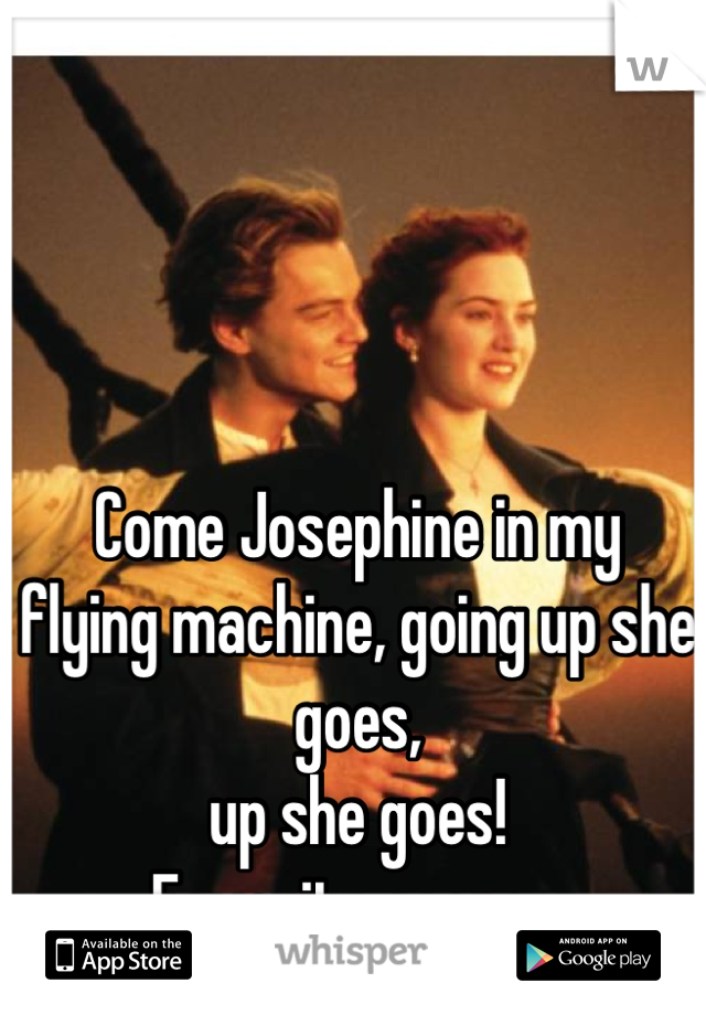 Come Josephine in my 
flying machine, going up she goes, 
up she goes! 
Favorite scene ❤