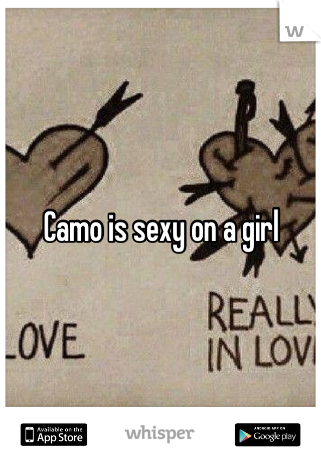 Camo is sexy on a girl