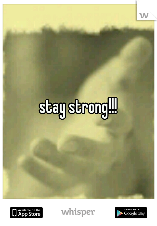 stay strong!!!