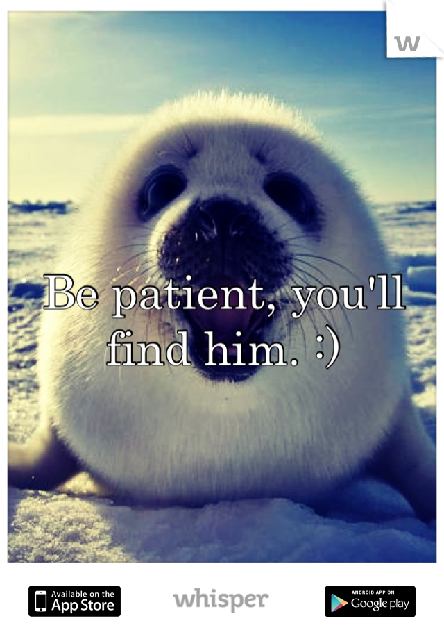 Be patient, you'll find him. :)