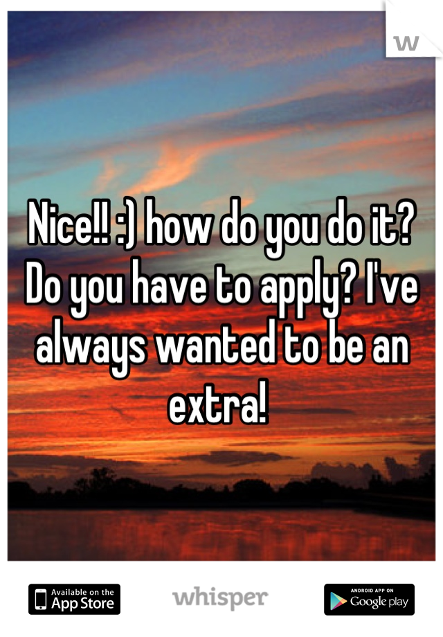 Nice!! :) how do you do it? Do you have to apply? I've always wanted to be an extra! 