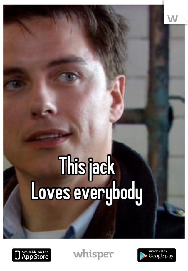 This jack 
Loves everybody