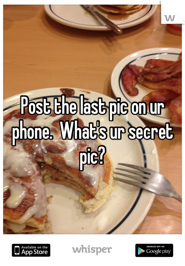 Post the last pic on ur phone.  What's ur secret pic?