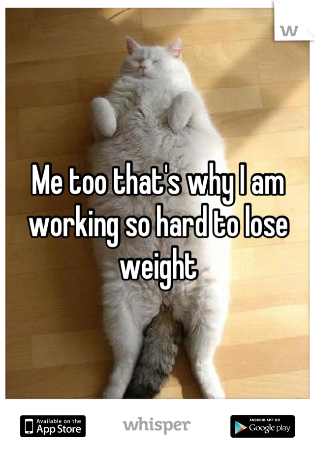 Me too that's why I am working so hard to lose weight