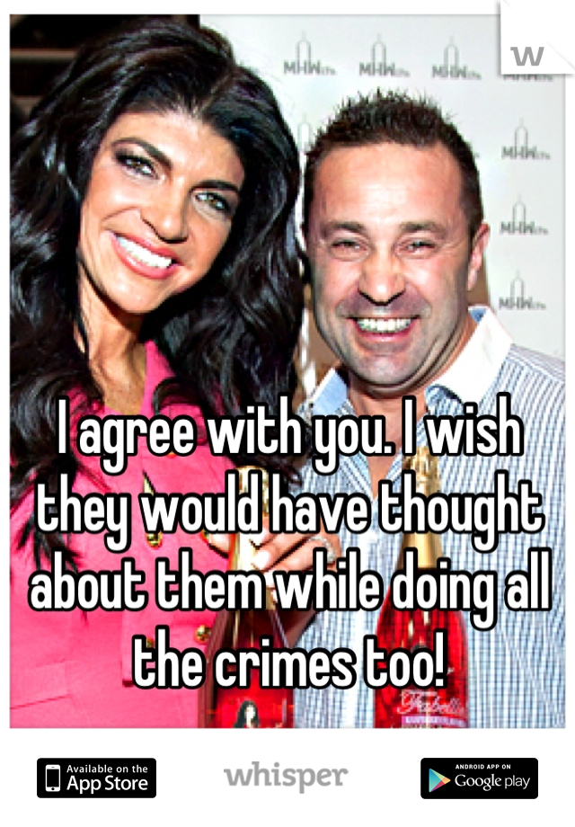 I agree with you. I wish they would have thought about them while doing all the crimes too!