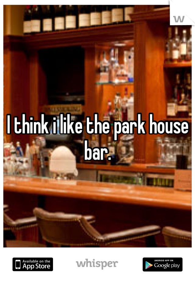 I think i like the park house bar.