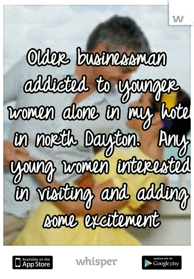 Older businessman addicted to younger women alone in my hotel in north Dayton.  Any young women interested in visiting and adding some excitement
