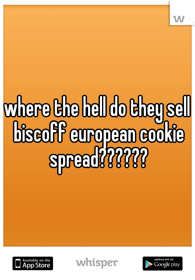 where the hell do they sell biscoff european cookie spread??????