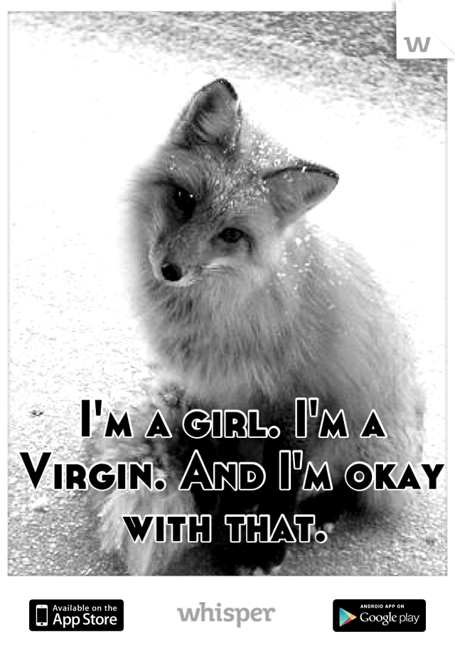 I'm a girl. I'm a Virgin. And I'm okay with that. 