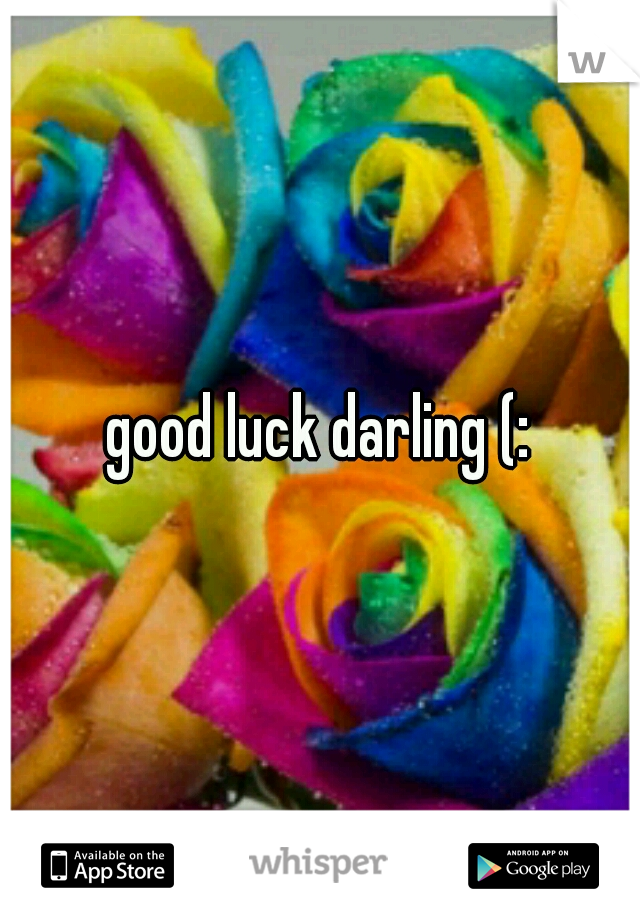 good luck darling (: