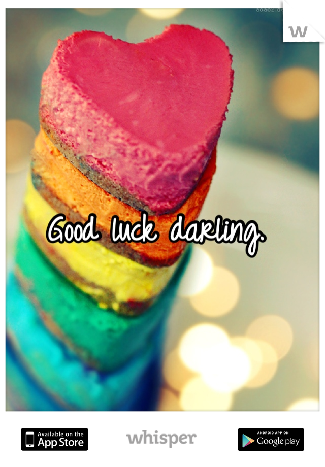 Good luck darling. 