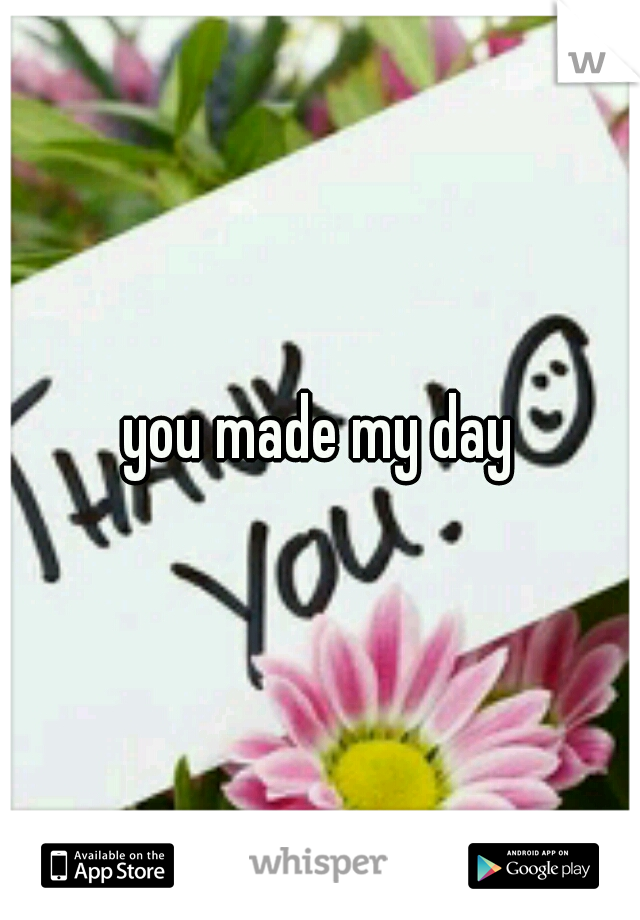 you made my day
