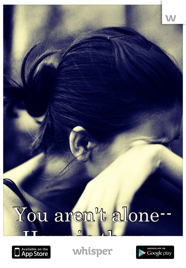You aren't alone--Hang in there...