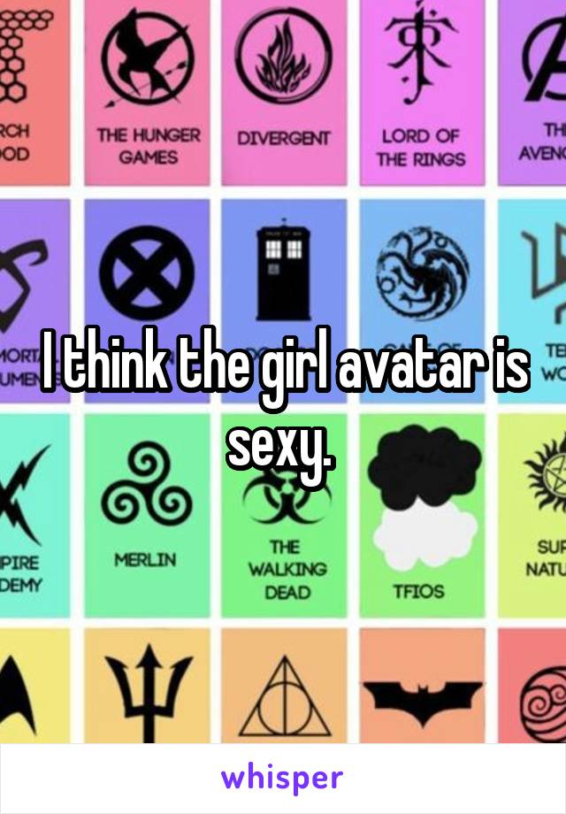 I think the girl avatar is sexy. 