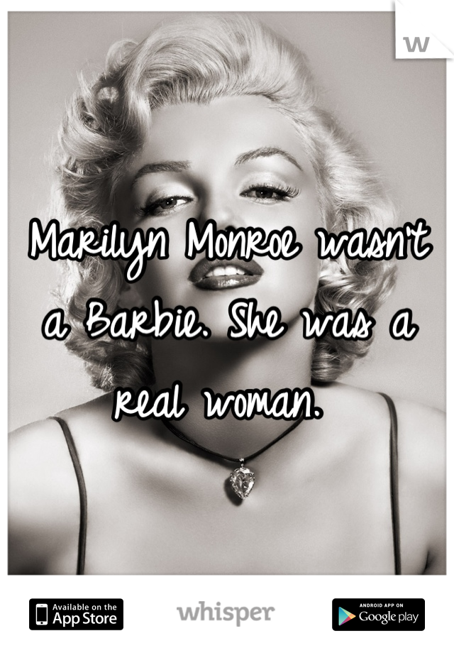 Marilyn Monroe wasn't a Barbie. She was a real woman. 