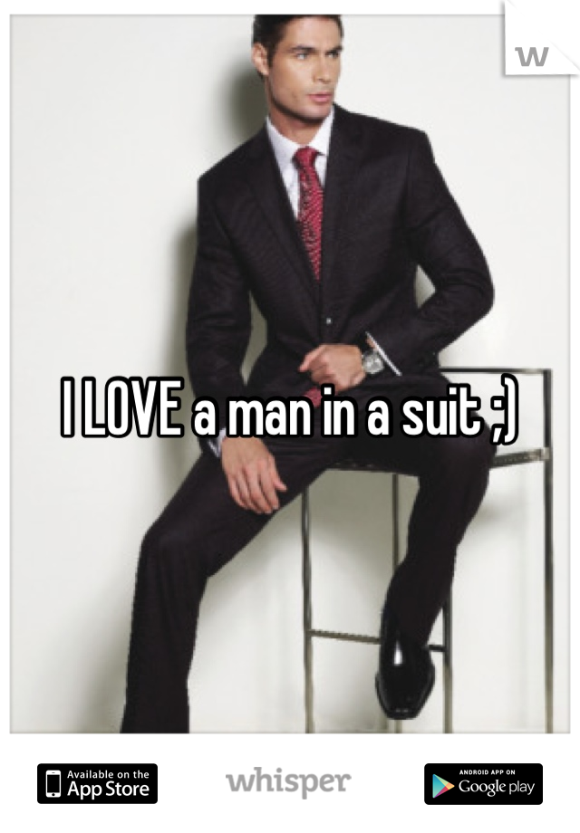 I LOVE a man in a suit ;)