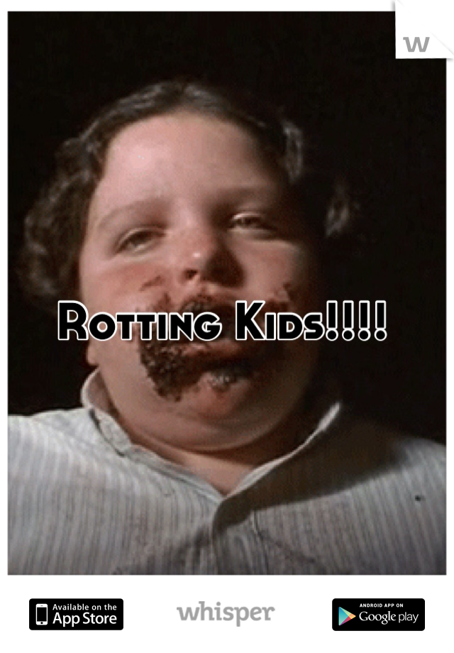 Rotting Kids!!!! 
