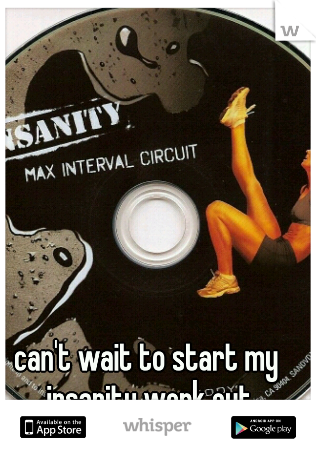 can't wait to start my insanity work out