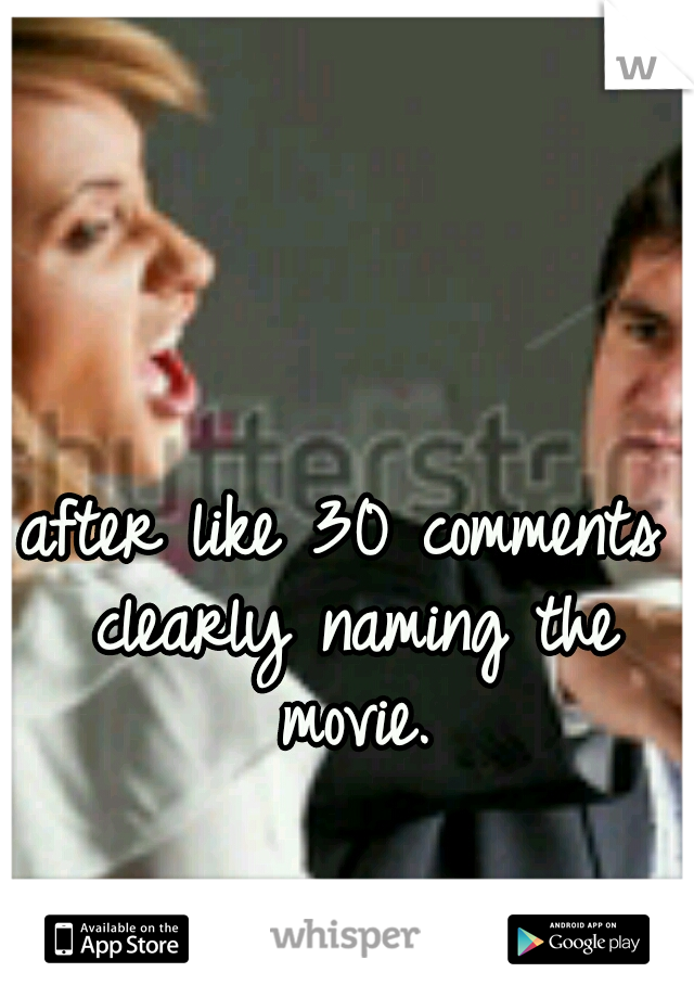 after like 30 comments clearly naming the movie.