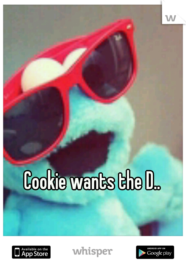 Cookie wants the D..