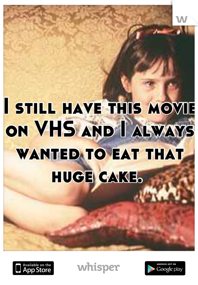 I still have this movie on VHS and I always wanted to eat that huge cake. 