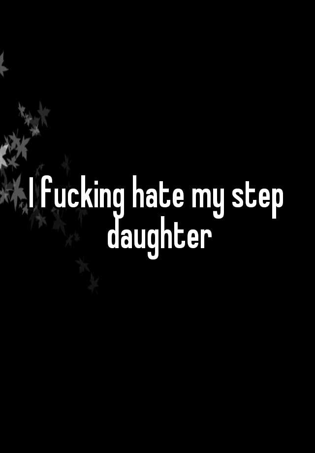 I Fucking Hate My Step Daughter