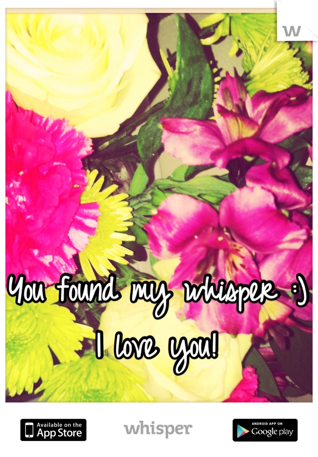 You found my whisper :) I love you!