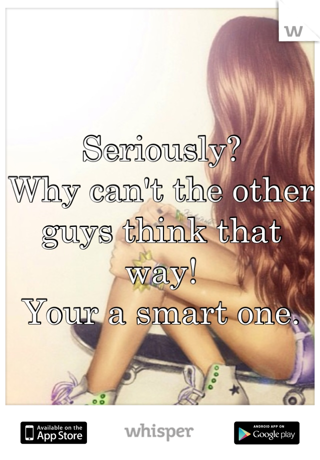 Seriously?
Why can't the other guys think that way!
Your a smart one.