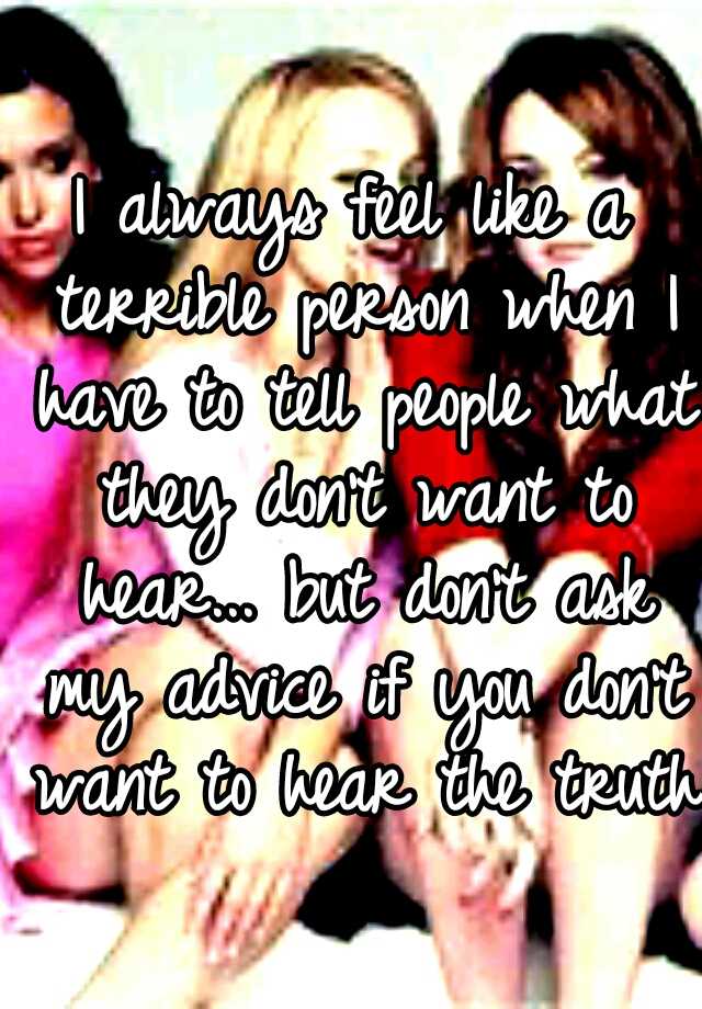 i-always-feel-like-a-terrible-person-when-i-have-to-tell-people-what