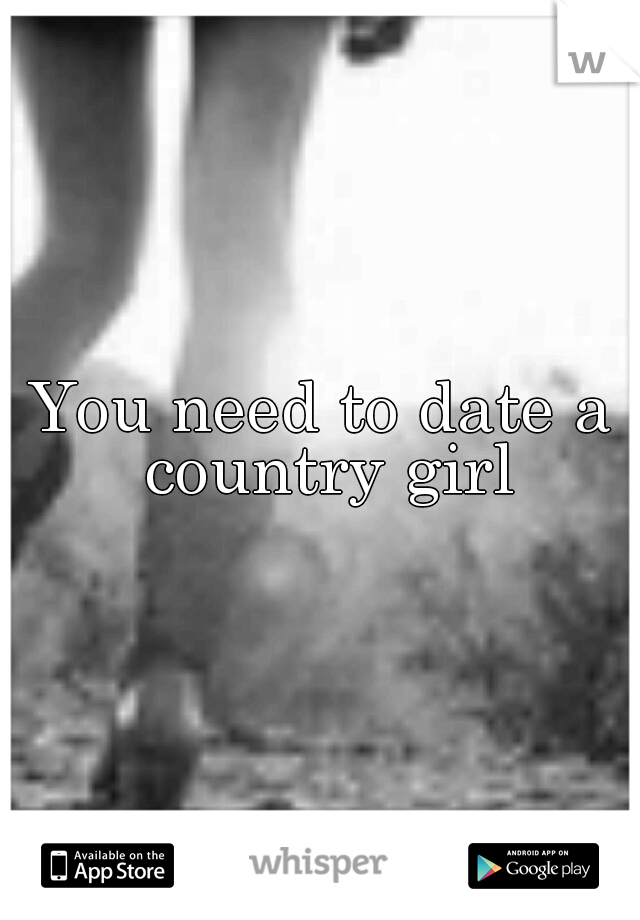 You need to date a country girl