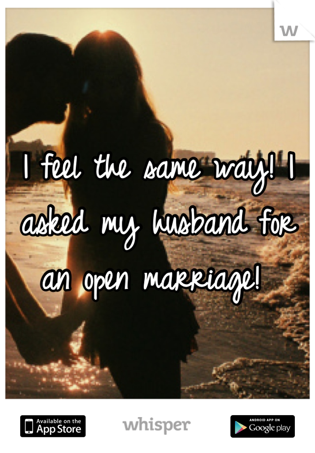 I feel the same way! I asked my husband for an open marriage! 