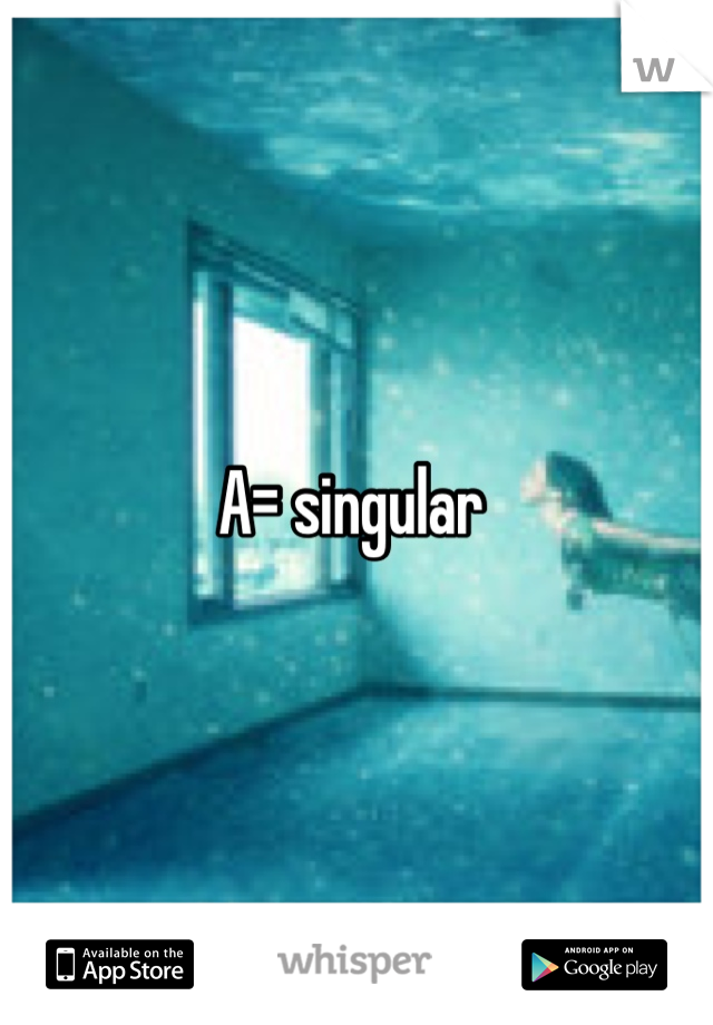 A= singular 