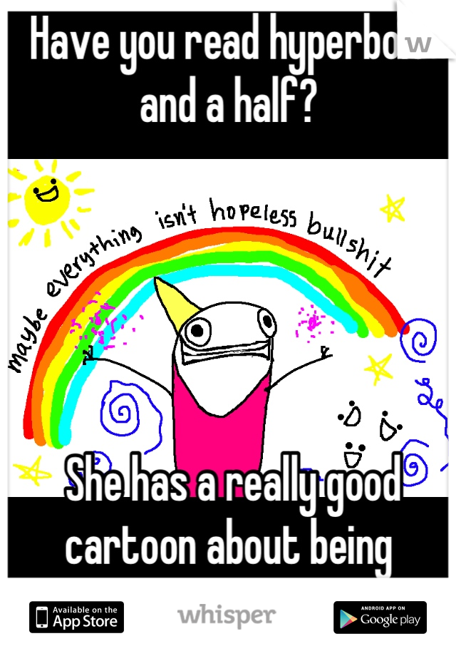 Have you read hyperbole and a half?





 She has a really good cartoon about being depressed. I cried. 