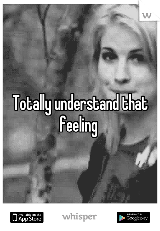 Totally understand that feeling 