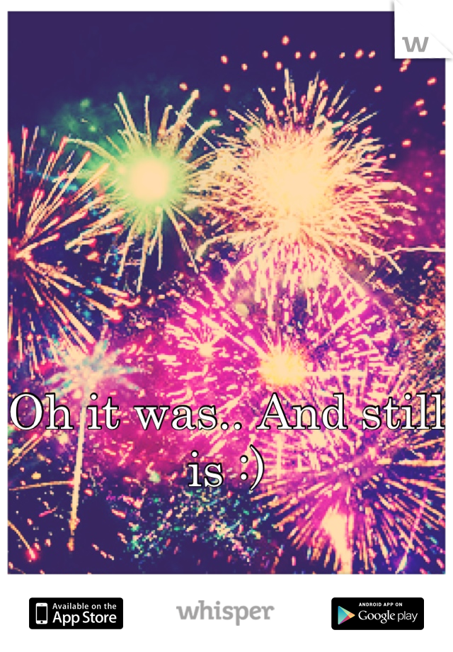 Oh it was.. And still is :)