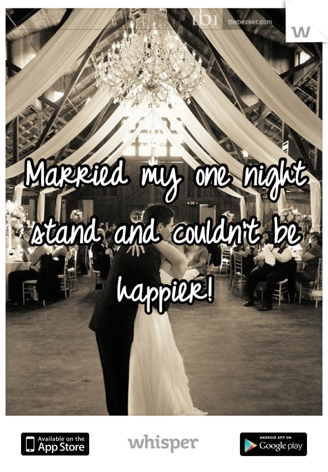 Married my one night stand and couldn't be happier!