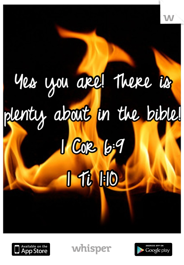 Yes you are! There is plenty about in the bible! 
1 Cor 6:9
1 Ti 1:10